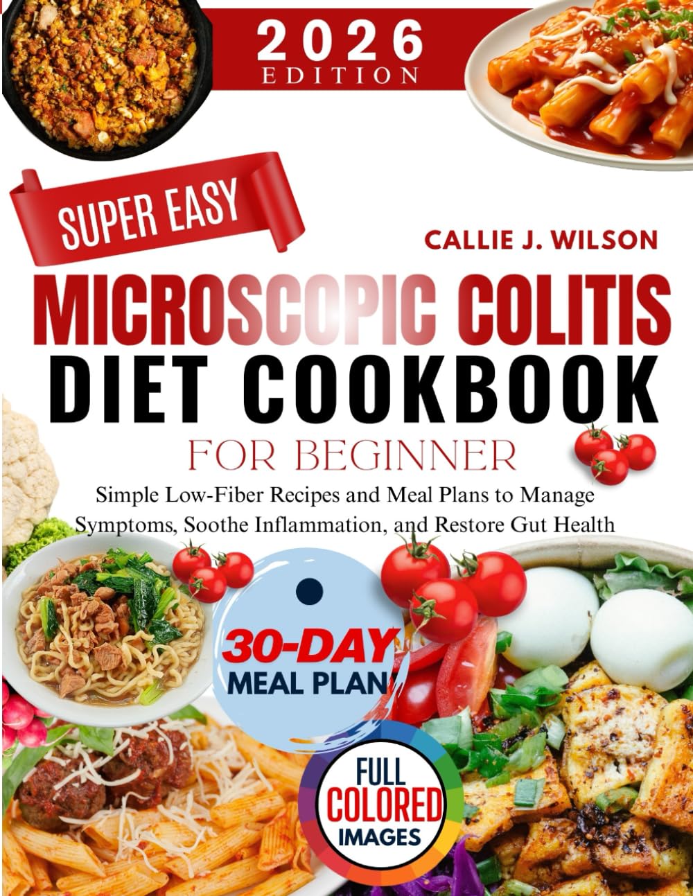 SUPER EASY MICROSCOPIC COLITIS DIET COOKBOOK FOR BEGINNERS: Simple Low-Fiber Recipes and Meal Plans to Manage Symptoms, Soothe Inflammation, and Restore Gut Health