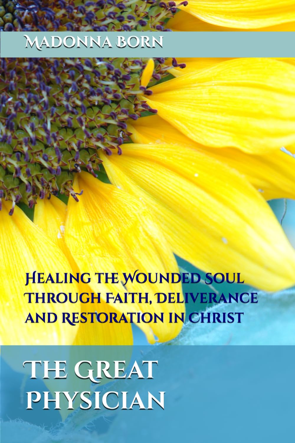 The Great Physician: Healing the Wounded Soul Through Faith, Deliverance, and Restoration in Christ