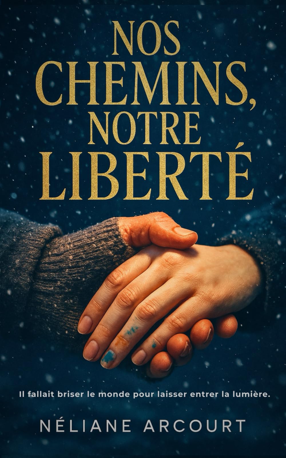 NOS CHEMINS NOTRE LIBERTE: Il fallait briser le monde pour laisser entrer la lumière.