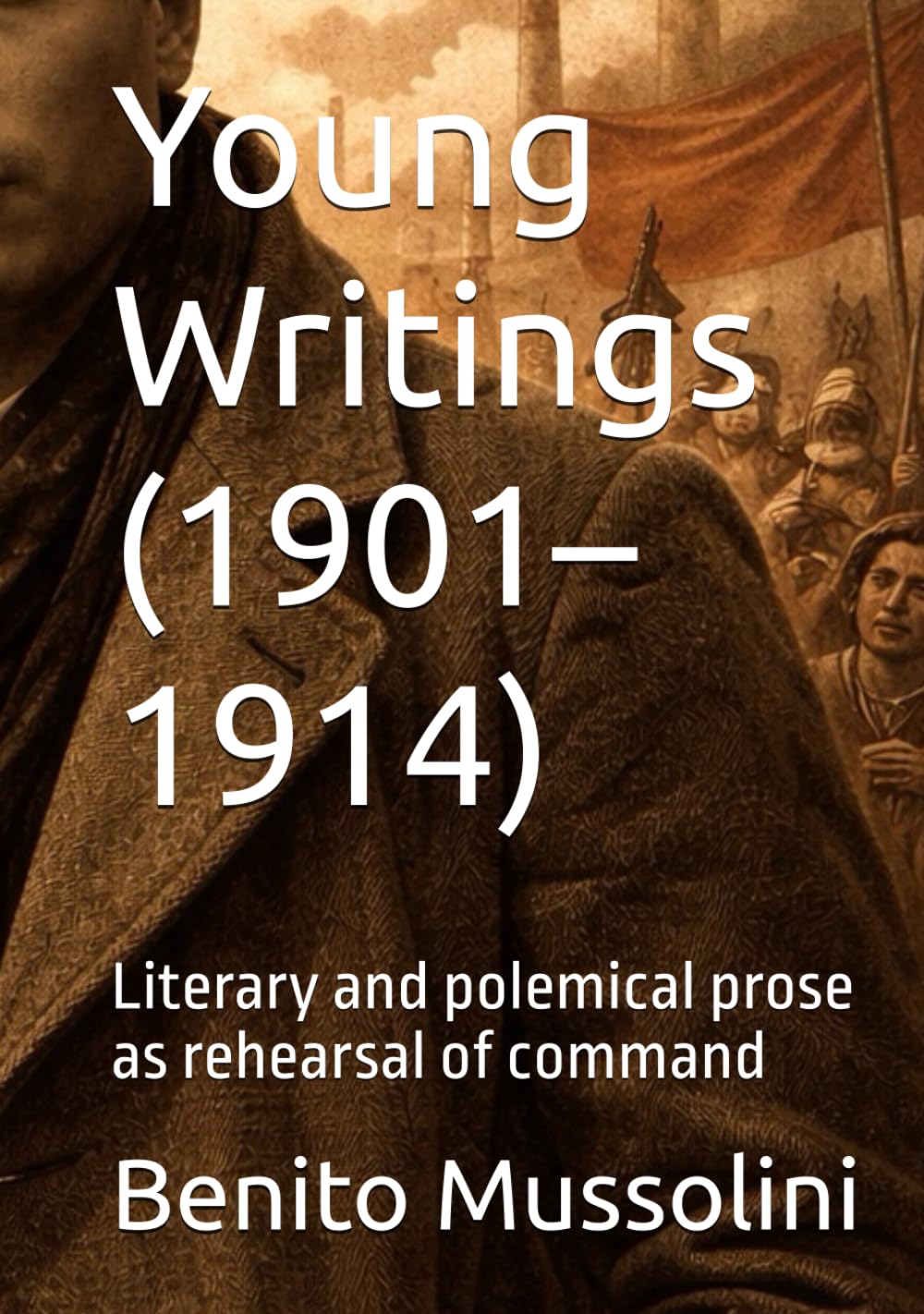 Young Writings (1901–1914): Literary and polemical prose as rehearsal of command (Mussolini: Philosophy of Command (1901-1944))