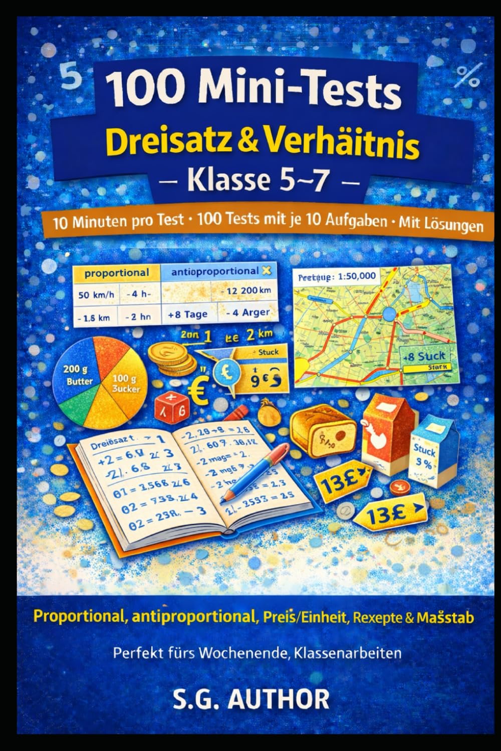 100 Mini-Tests Mathematik: Dreisatz: 10 Minuten pro Test · 100 Tests mit je 10 Aufgaben · Mit Lösungen · Proportional, antiproportional, Preis/Einheit, Rezepte & Maßstab