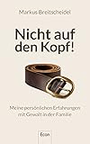Nicht auf den Kopf!: Meine persönlichen Erfahrungen mit Gewalt in der Familie