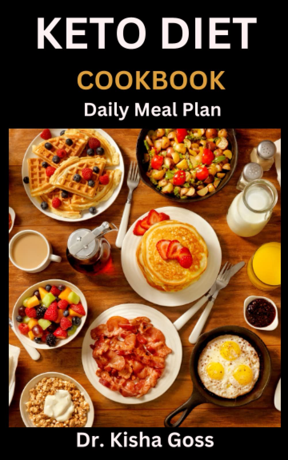 KETO DIET COOKBOOK DAILY MEAL PLAN: HOW TO GET INTO KETOSIS FAST WITH THE STEP-BY-STEP KETO COOKBOOK. How to Get Started on the Ketogenic Diet and Lifestyle Quickly and Easily with Easy Keto Recipes