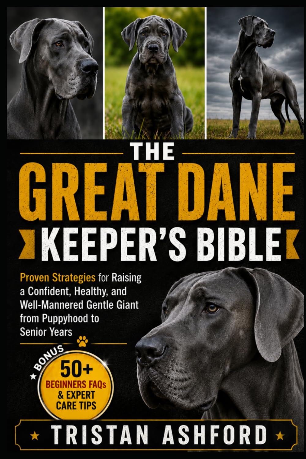 THE GREAT DANE KEEPER'S BIBLE: Proven Strategies for Raising a Confident, Healthy, and Well-Mannered Gentle Giant from Puppyhood to Senior Years