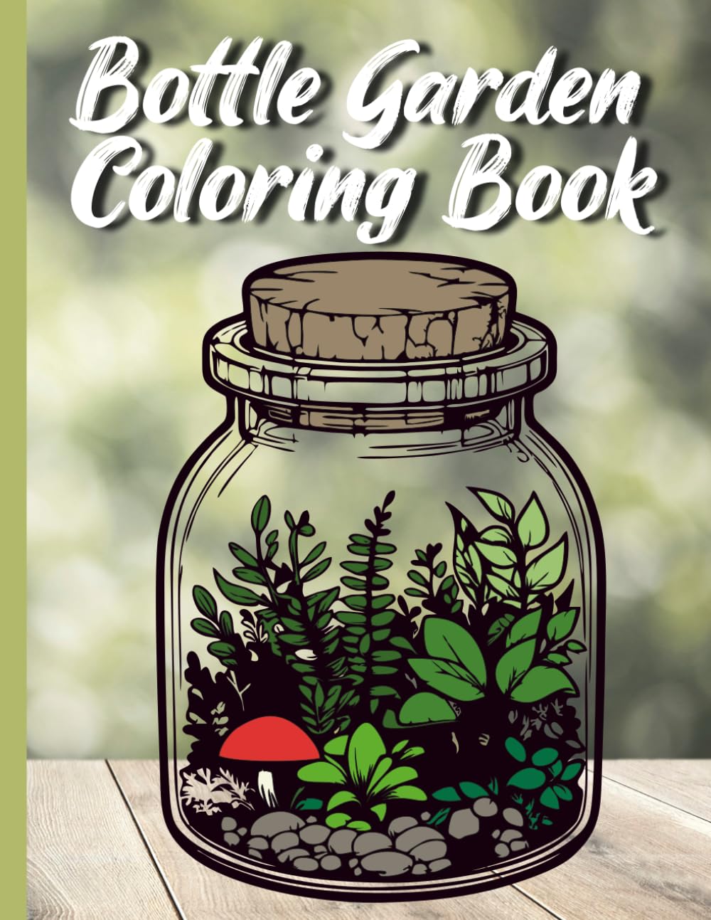 Cozy Bottle Garden Coloring Book: Enjoy detailed drawings of bottle gardens and mini greenhouses for young and old