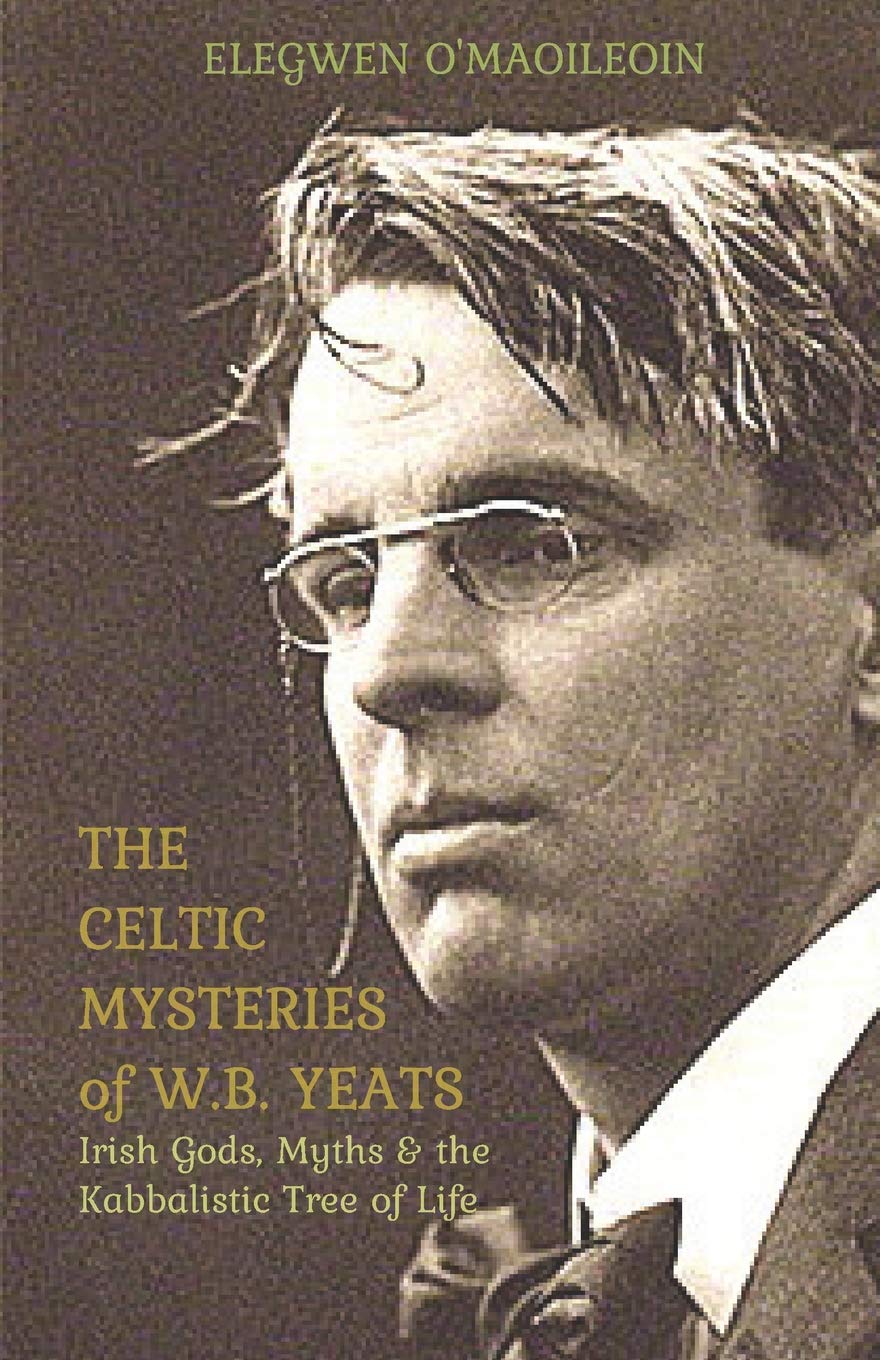The Celtic Mysteries of W.B. Yeats: Irish Gods, Myths & the Kabbalistic Tree of Life