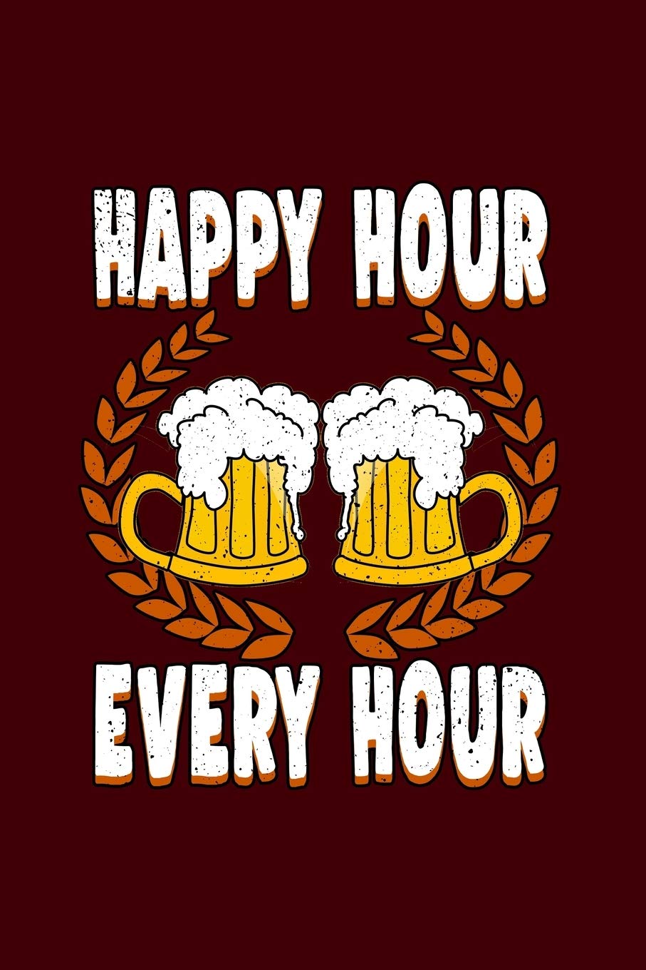 Happy Hour every Hour: Daily Planner | Calendar Diary Book | Weekly Planer | Happy Houer, Beer, Pils, Craft, booze, alcohol, drink pils, lager, Bar | ... Beer Lovers, 120 Pages Size 6x9" (Din. A5)