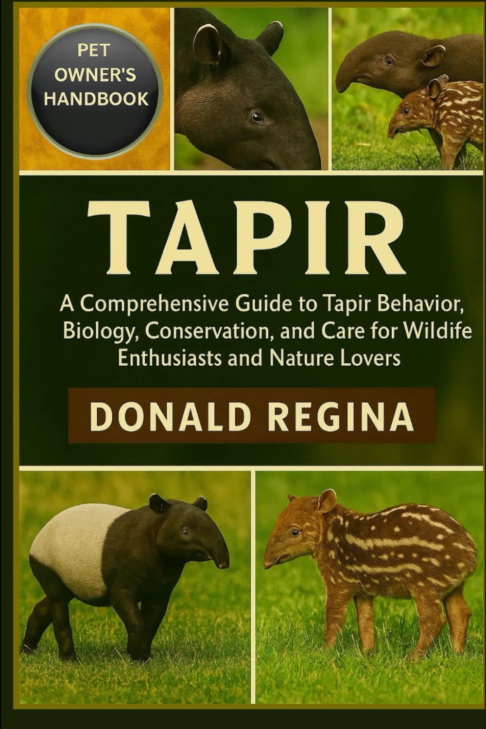 TAPIR: A Comprehensive Guide to Tapir Behavior, Biology, Conservation, and Care for Wildlife Enthusiasts and Nature Lovers.