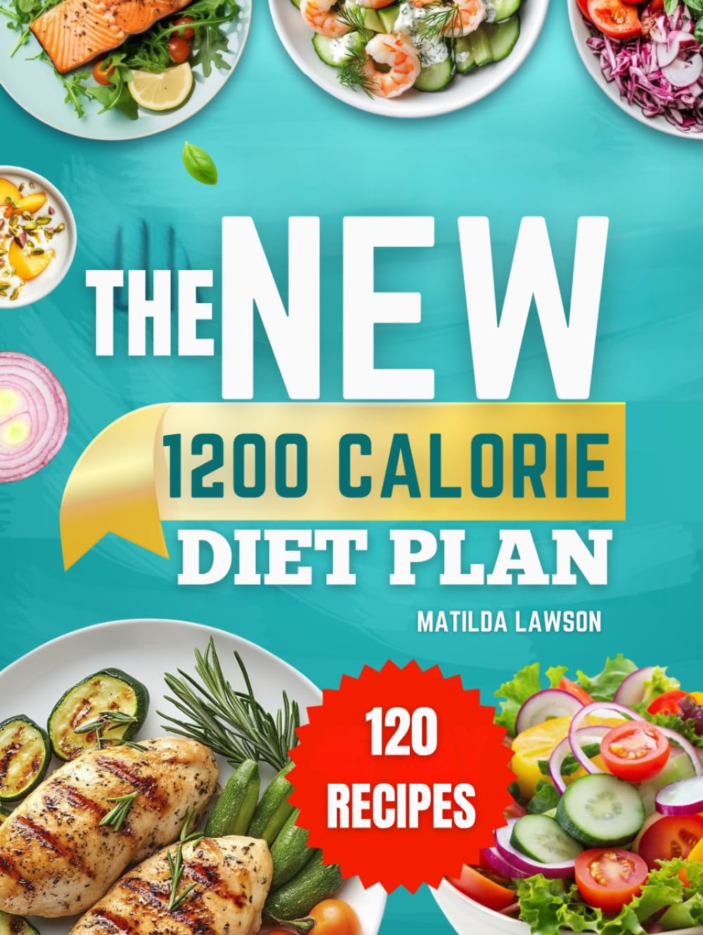 THE NEW 1200 CALORIE DIET PLAN: Reach Your Weight Loss Goals with Practical 1200-Calorie Recipes and a Step by Step 45-Day Meal Plan for Lasting Results
