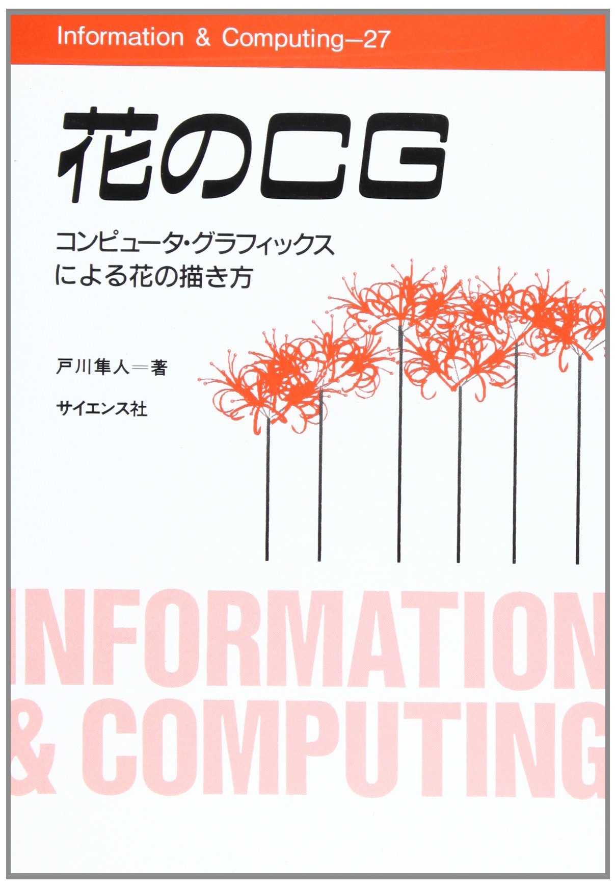 花のcg コンピュータ グラフィックスによる花の描き方 Information Computing 27 戸川 隼人 本 通販 Amazon