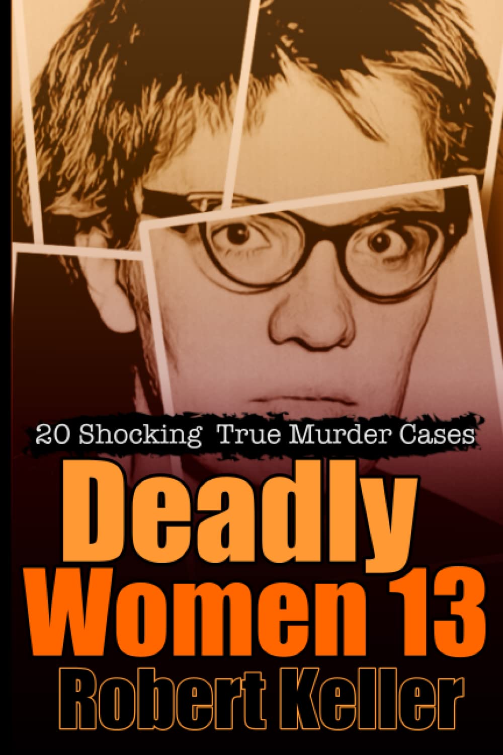 Deadly Women Volume 13: 20 Shocking True Crime Cases of Women Who Kill