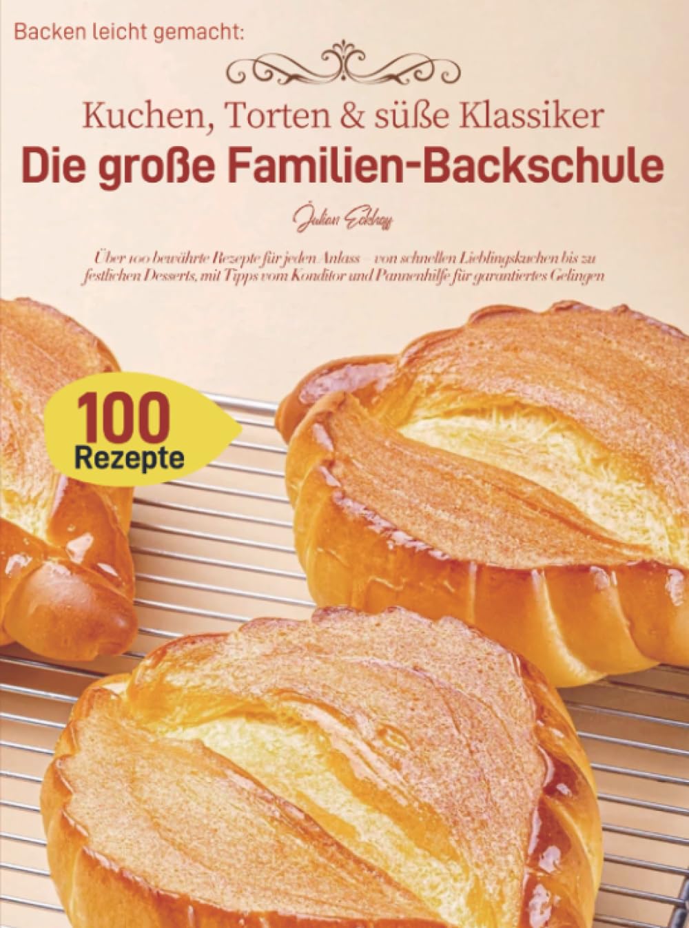 Backen leicht gemacht: Kuchen, Torten & süße Klassiker – Die große Familien-Backschule: Über 100 bewährte Rezepte für jeden Anlass - von schnellen ... Tipps vom Konditor und Pannenhilfe für gara