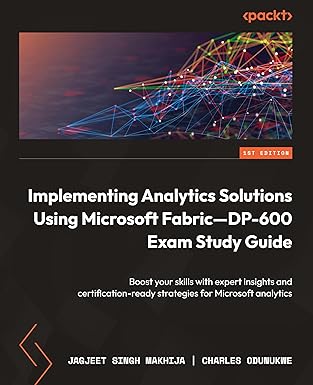 Implementing Analytics Solutions Using Microsoft Fabric—DP-600 Exam Study Guide:Boost your skills with expert insights and certification-ready strategies for Microsoft analytics