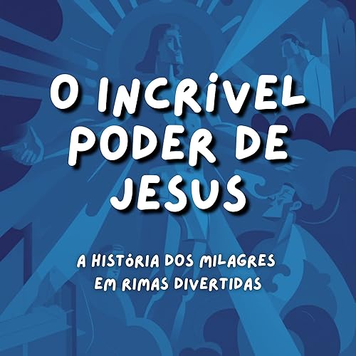 O Incrível Poder de Jesus: A História dos Milagres em Rimas Divertidas