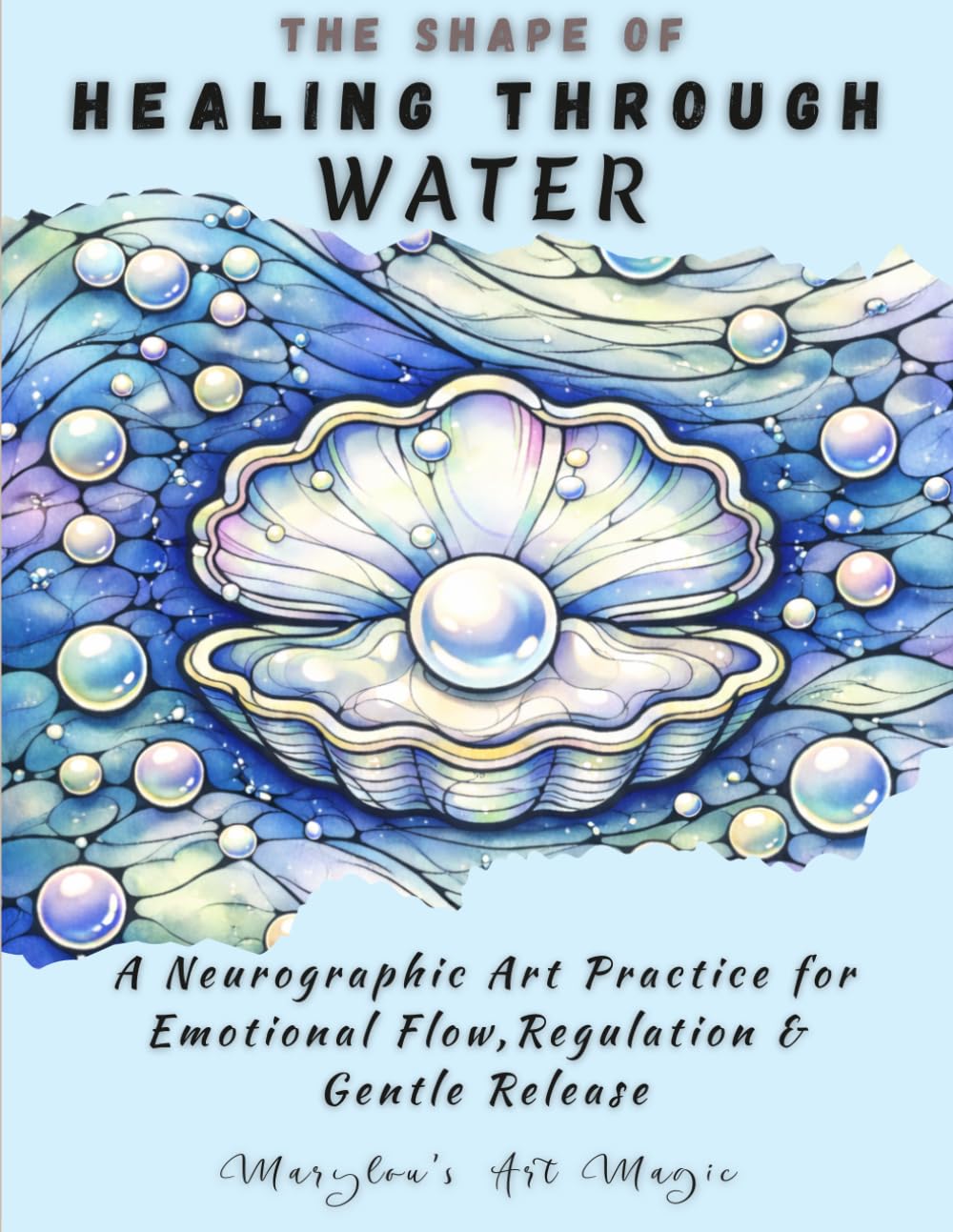 The Shape of Healing Through Water, Neurographic Art Practice: A Step-by-Step Guided Neuro-Art Workbook Using Natural Elements for Emotional Flow, Regulation & Gentle Release