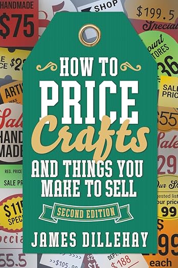 How to Price Crafts and Things You Make to Sell: Successful Craft Business Ideas for Pricing on Etsy, to Stores, at Craft Shows & Everywhere Else