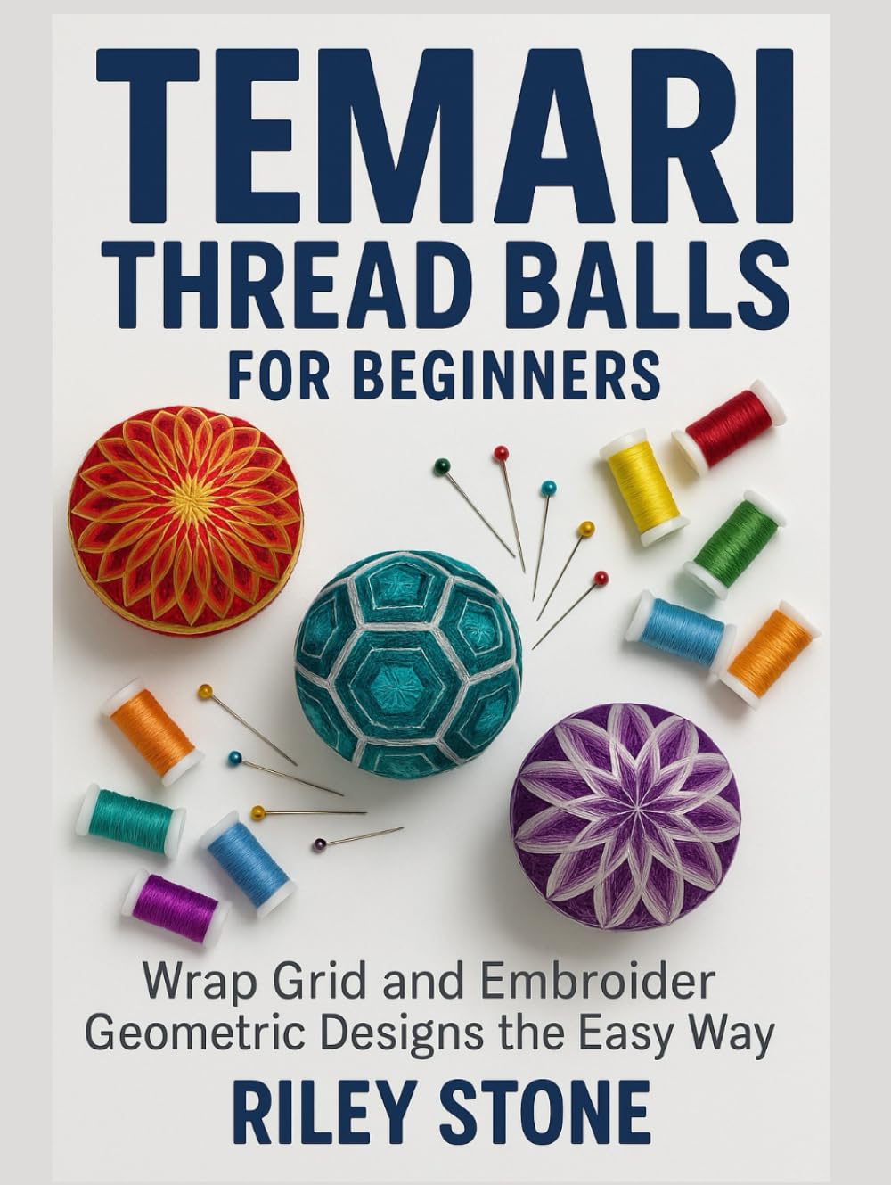 TEMARI THREAD BALLS FOR BEGINNERS: Wrap, Grid, and Embroider Geometric Designs the Easy Way