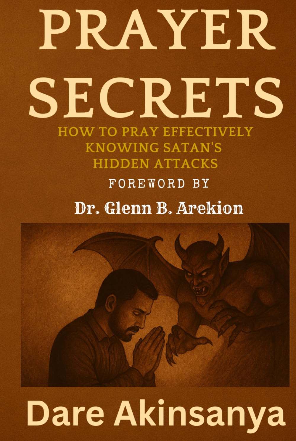 Prayer Secrets: How To Pray Effectively Knowing Satan's Hidden Attacks