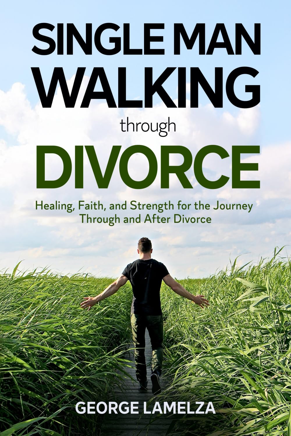 Single Man Walking Through Divorce: Healing, Faith, And Strength For The Journey Through And After Divorce