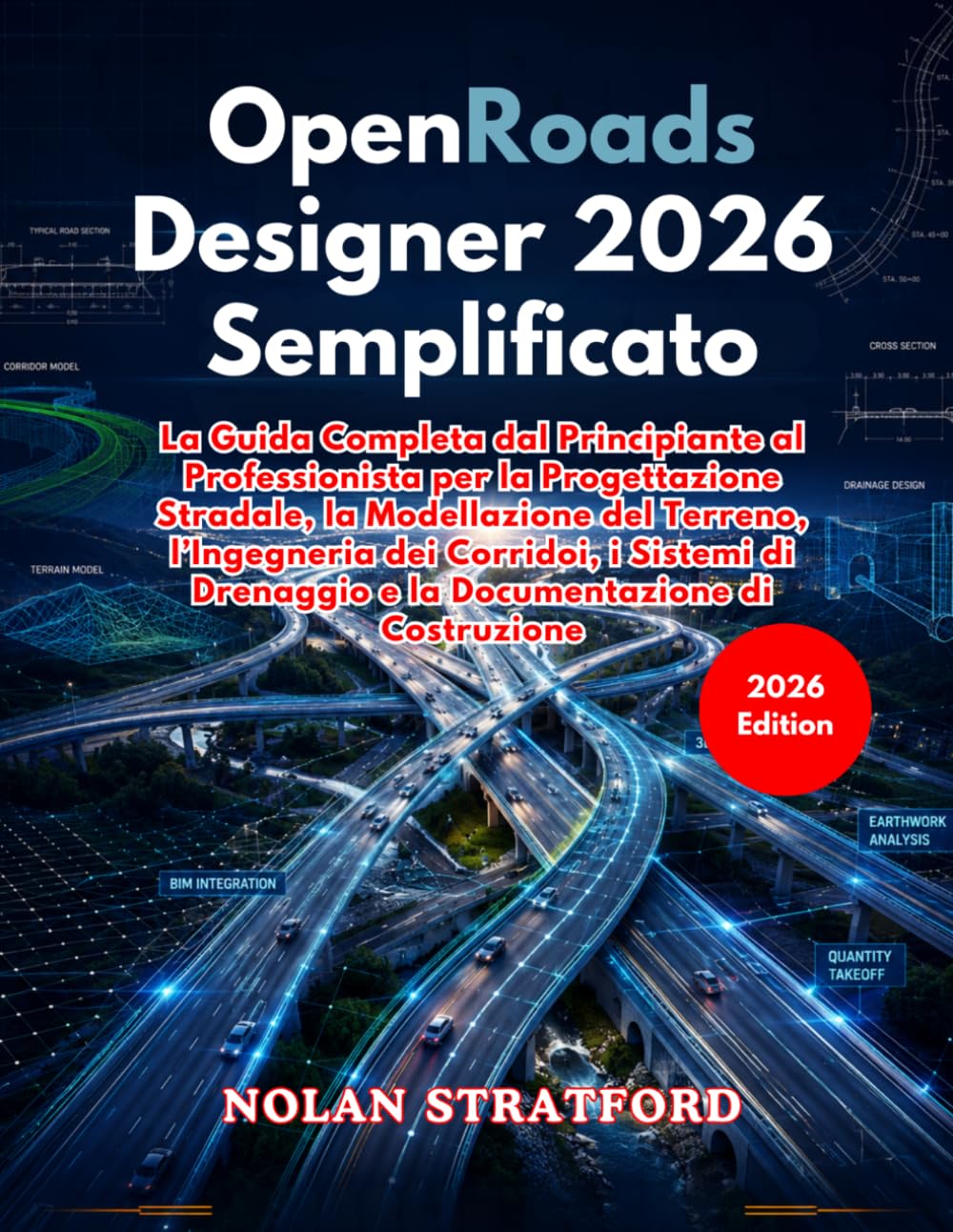 OpenRoads Designer 2026 Semplificato: La Guida Completa dal Principiante al Professionista per la Progettazione Stradale, la Modellazione del Terreno, ... Drenaggio e la Documentazione di Costruzione
