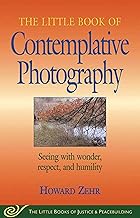 Little Book of Contemplative Photography: Seeing With Wonder, Respect And Humility (Justice and Peacebuilding)