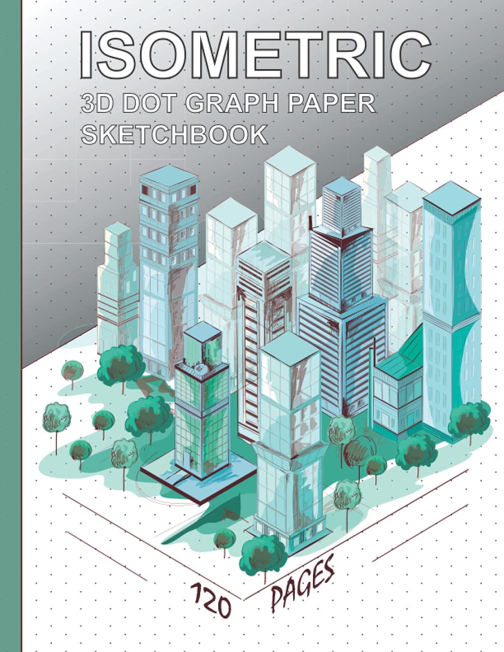 Isometric 3D Dot Graph Paper Sketchbook: 120 Pages of 1/4 Inch Equilateral Triangle Dotted Graph Paper for 3D Modelling, Design, Sketching, Art, Prototyping, Geometry, Architecture