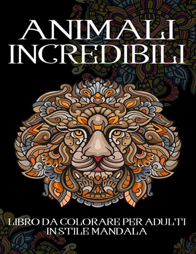 Animali Incredibili: 50 Pagine da Colorare dal Design Originale, Animali Fantastici in Stile Mandala, Meraviglia e Relax.