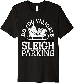 Do You Validate Sleigh Parking Funny Santa Saying Christmas Premium T-Shirt