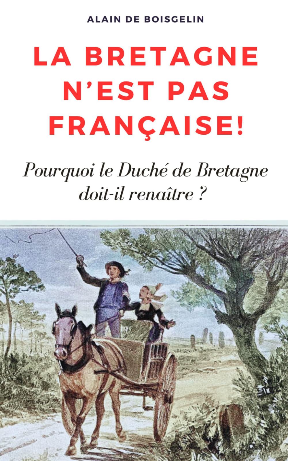La Bretagne n'est pas française !: Pourquoi le duché de Bretagne doit-il renaître ?