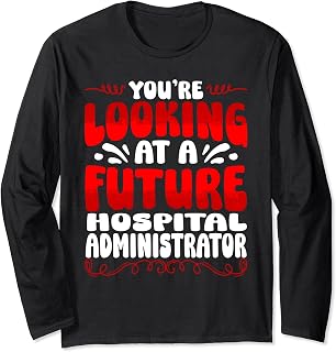 You're Looking At A Future Hospital Administrator Long Sleeve T-Shirt