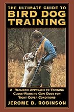 Ultimate Guide to Bird Dog Training: A Realistic Approach To Training Close-Working Gun Dogs For Tight Cover Conditions
