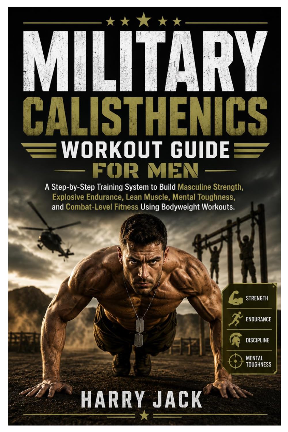 MILITARY CALISTHENICS WORKOUT GUIDE FOR MEN: A Step-by-Step Training System to Build Masculine Strength, Explosive Endurance, Lean Muscle, Mental ... Fitness Using Bodyweight Workouts