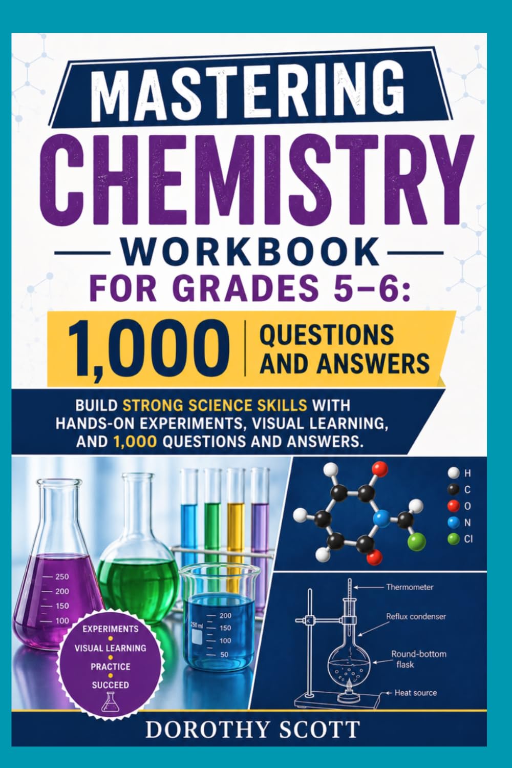 Mastering Chemistry Workbook for Grades 5–6: Build Strong Science Skills with Hands-On Experiments, Visual Learning, and 1,000 Questions and Answers