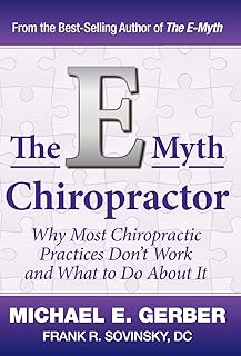 The E-Myth Chiropractor: Why Most Chiropractic Practices Don't Work and What to Do about It