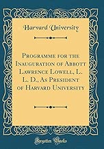 Programme for the Inauguration of Abbott Lawrence Lowell, L. L. D., As President of Harvard University (Classic Reprint)