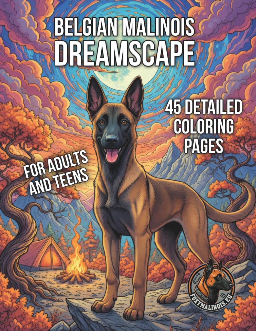 BELGIAN MALINOIS DREAMSCAPE - 45 DETAILED COLORING PAGES: FOR ADULTS AND TEENS