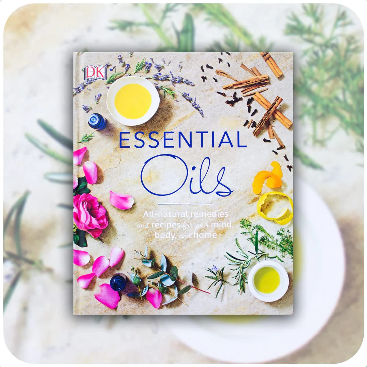 Essential Oils: All-natural remedies and recipes for your mind, body and home