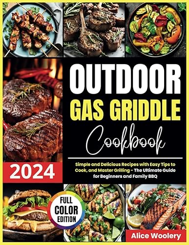 Outdoor Gas Griddle Cookbook: Simple and Delicious Recipes with Easy Tips to Cook and Master Grilling - The Ultimate Guide for Beginners and Family BBQ