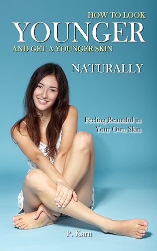 How to Look Younger and Get a Younger Skin Naturally: Feeling Beautiful in Your Own Skin