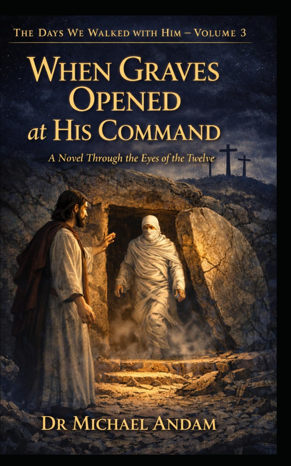 When Graves Opened at His Command: A Novel Through the Eyes of the Twelve (The days we walked with Him)