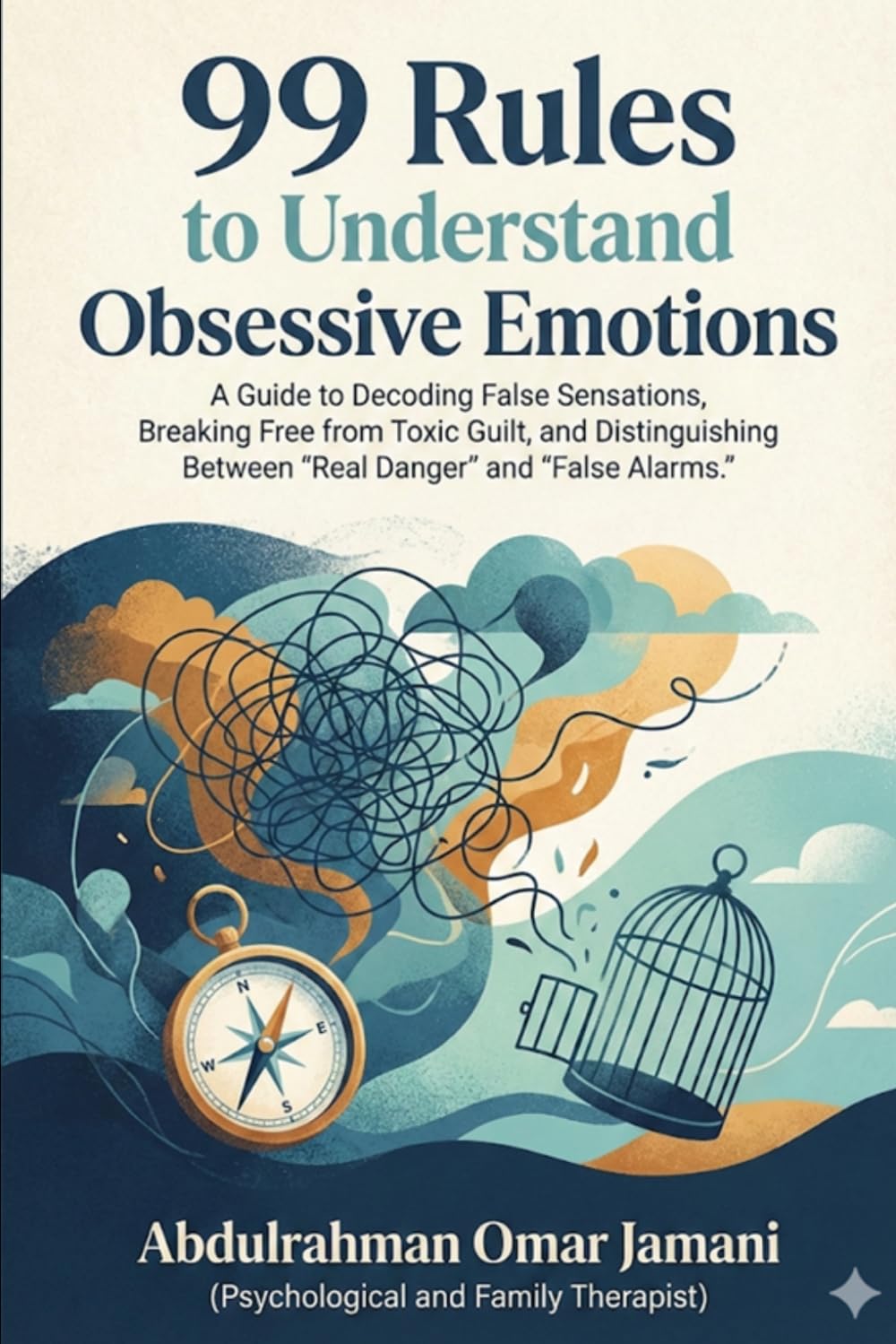 99 Rules to Understand Obsessive Emotions: A Guide to Decoding False Sensations, Breaking Free from Toxic Guilt, and Distinguishing Between "Real Danger" and "False Alarms."