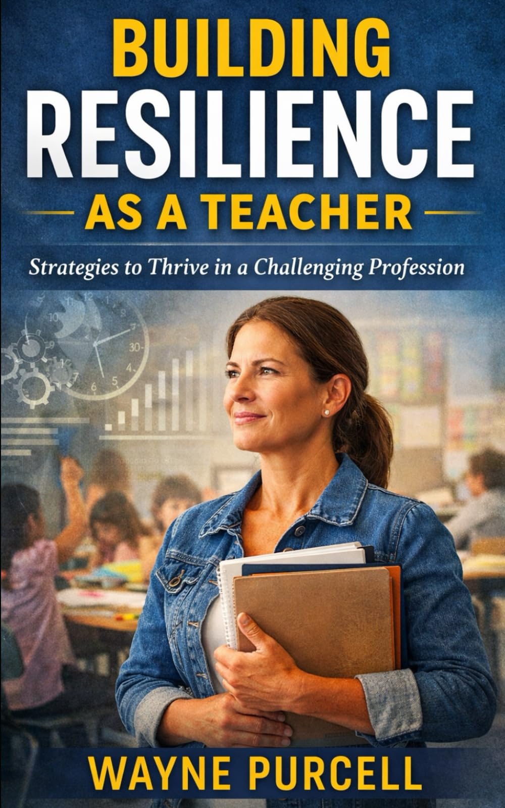 Building Resilience as a Teacher: Strategies to Thrive in a Challenging Profession