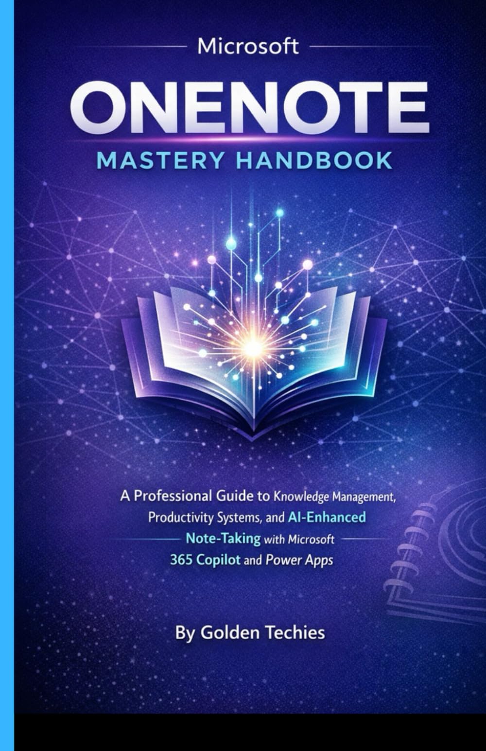 MICROSOFT ONENOTE MASTERY HANDBOOK: A PROFESSIONAL GUIDE TO KNOWLEDGE MANAGEMENT, PRODUCTIVITY SYSTEMS, AND AI-ENHANCED DIGITAL NOTE-TAKING, ORGANIZATION, AND COLLABORATION WITH MICROSOFT 365 COPILOT