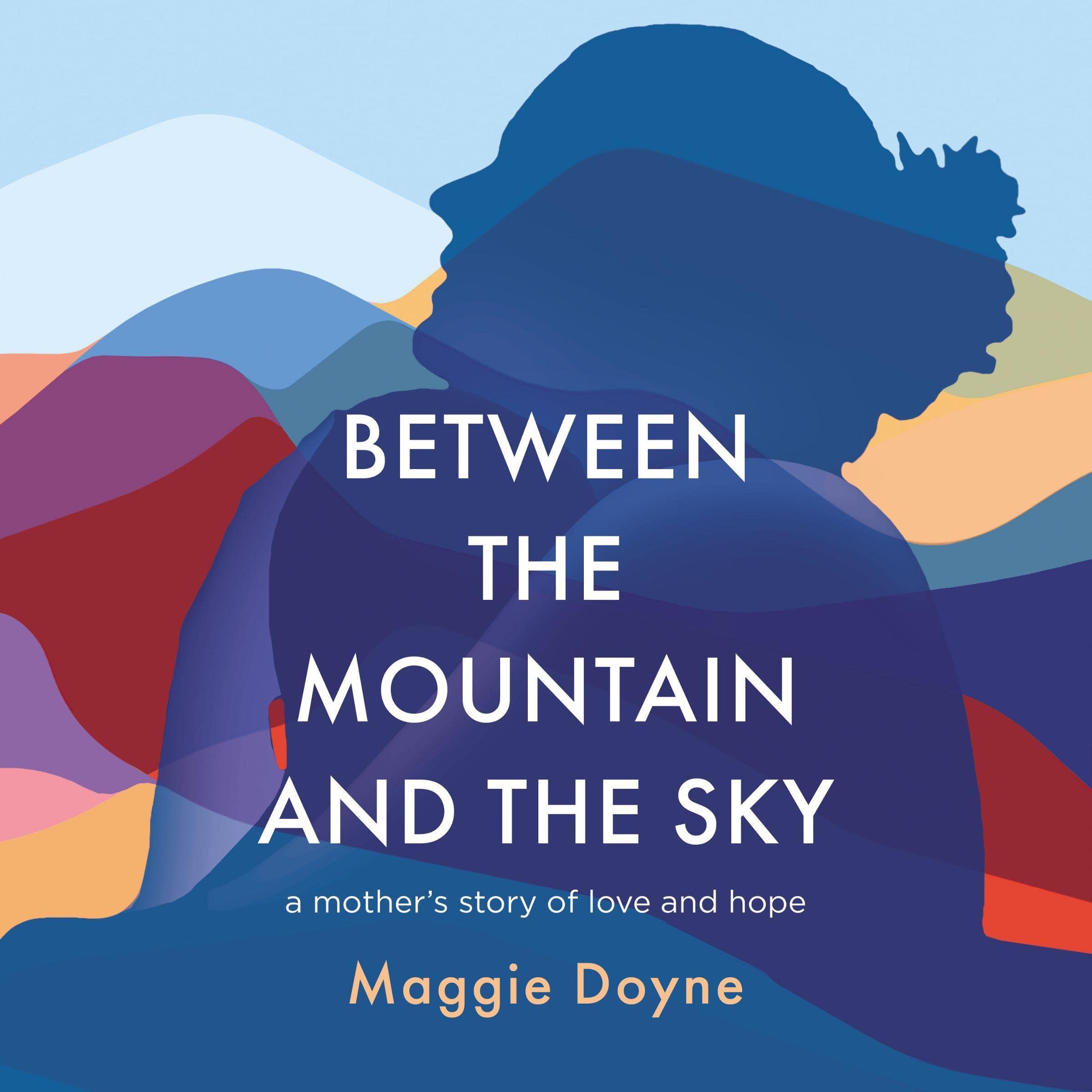 Between the Mountain and the Sky: A Mother’s Story of Love, Loss, Healing, and Hope