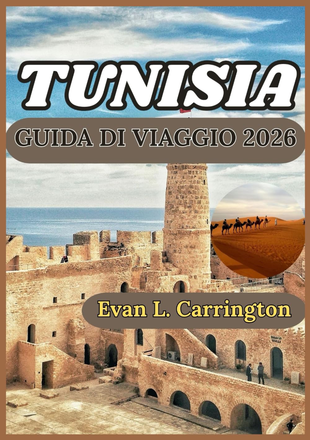 TUNISIA GUIDA DI VIAGGIO 2026: Un'esplorazione pratica della storia, della vita quotidiana, della cultura e della scoperta responsabile nelle città, ... di viaggi nel mondo di Evan L. Carrington)