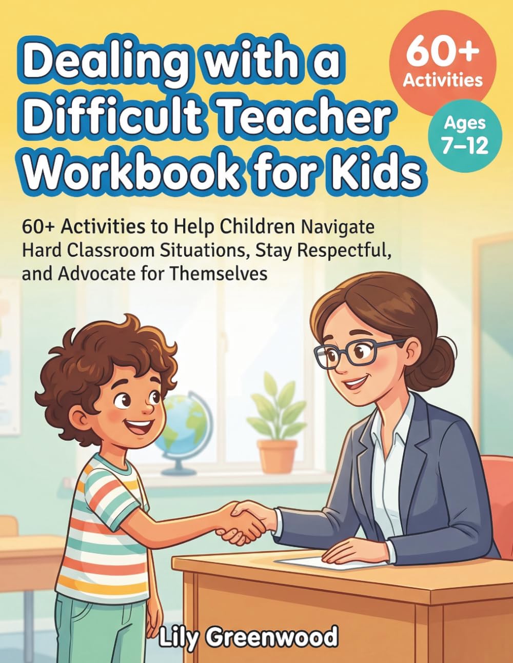 Dealing with a Difficult Teacher Workbook for Kids: 60+ Activities to Help Children Navigate Hard Classroom Situations, Stay Respectful, and Advocate for Themselves (Ages 7–12 )