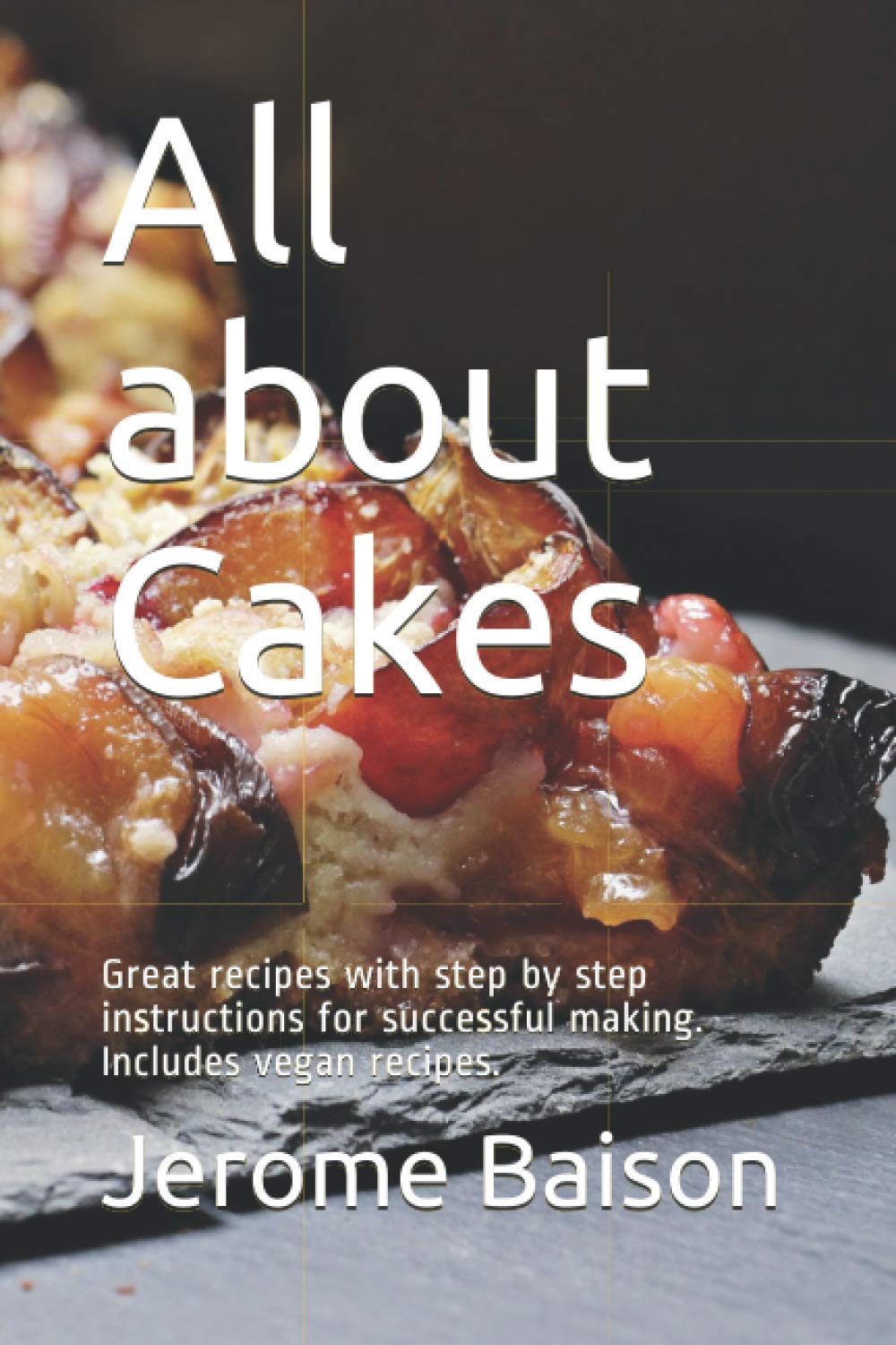 All about Cakes: Great recipes with step by step instructions for successful making. Includes vegan recipes.
