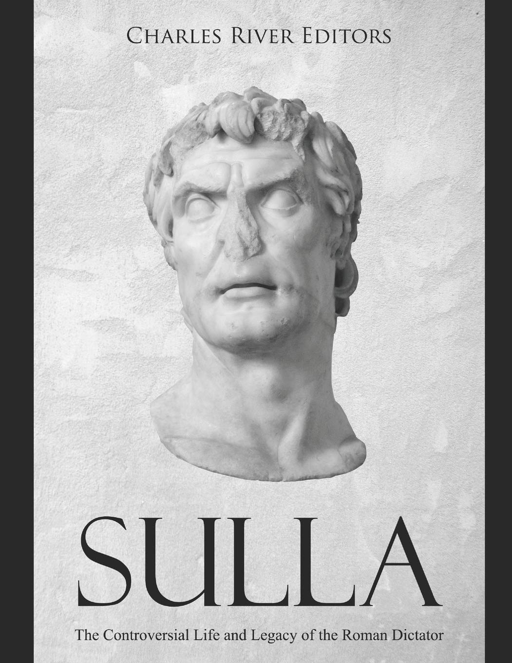 Sulla: The Controversial Life and Legacy of the Roman Dictator