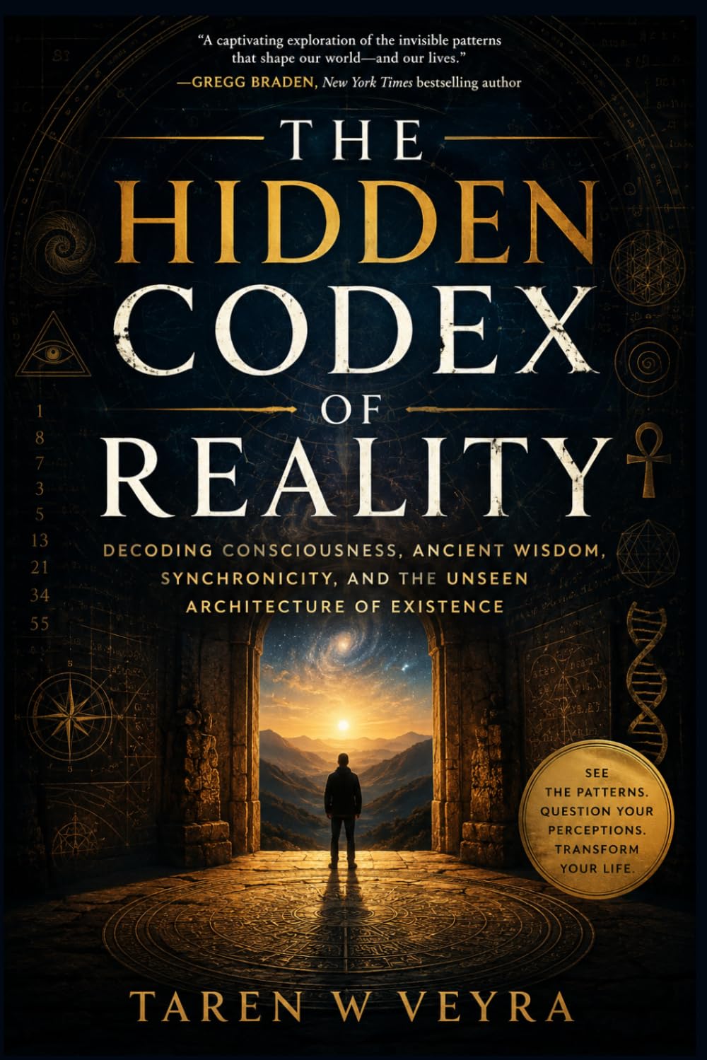 THE HIDDEN CODEX OF REALITY: Decoding Consciousness, Ancient Wisdom, Synchronicity, and the Unseen Architecture of Existence