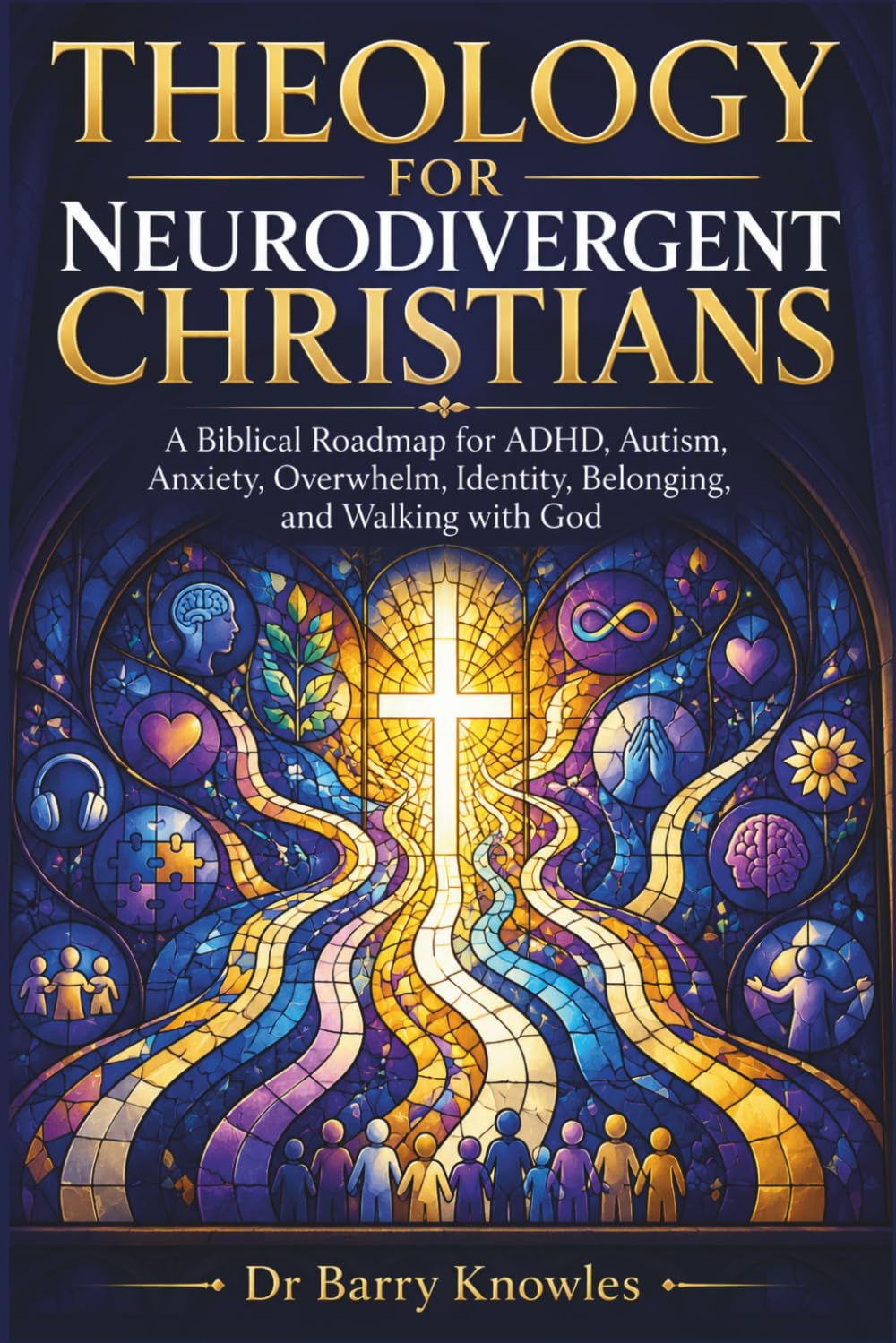 Theology for Neurodivergent Christians: A Biblical Roadmap for ADHD, Autism, Anxiety, Overwhelm, Identity, Belonging, and Walking with God